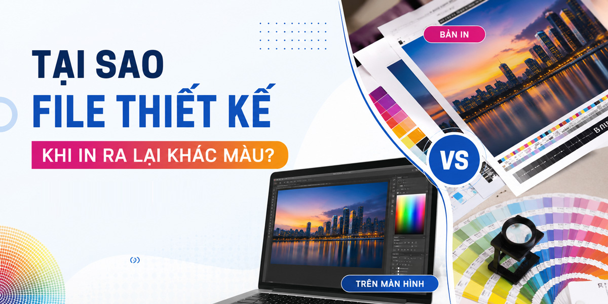 Tại sao file thiết kế khi in ra lại khác màu? Nguyên nhân phổ biến và cách khắc phục